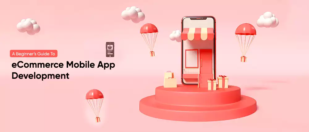 A Beginner’s Guide To eCommerce Mobile App Development